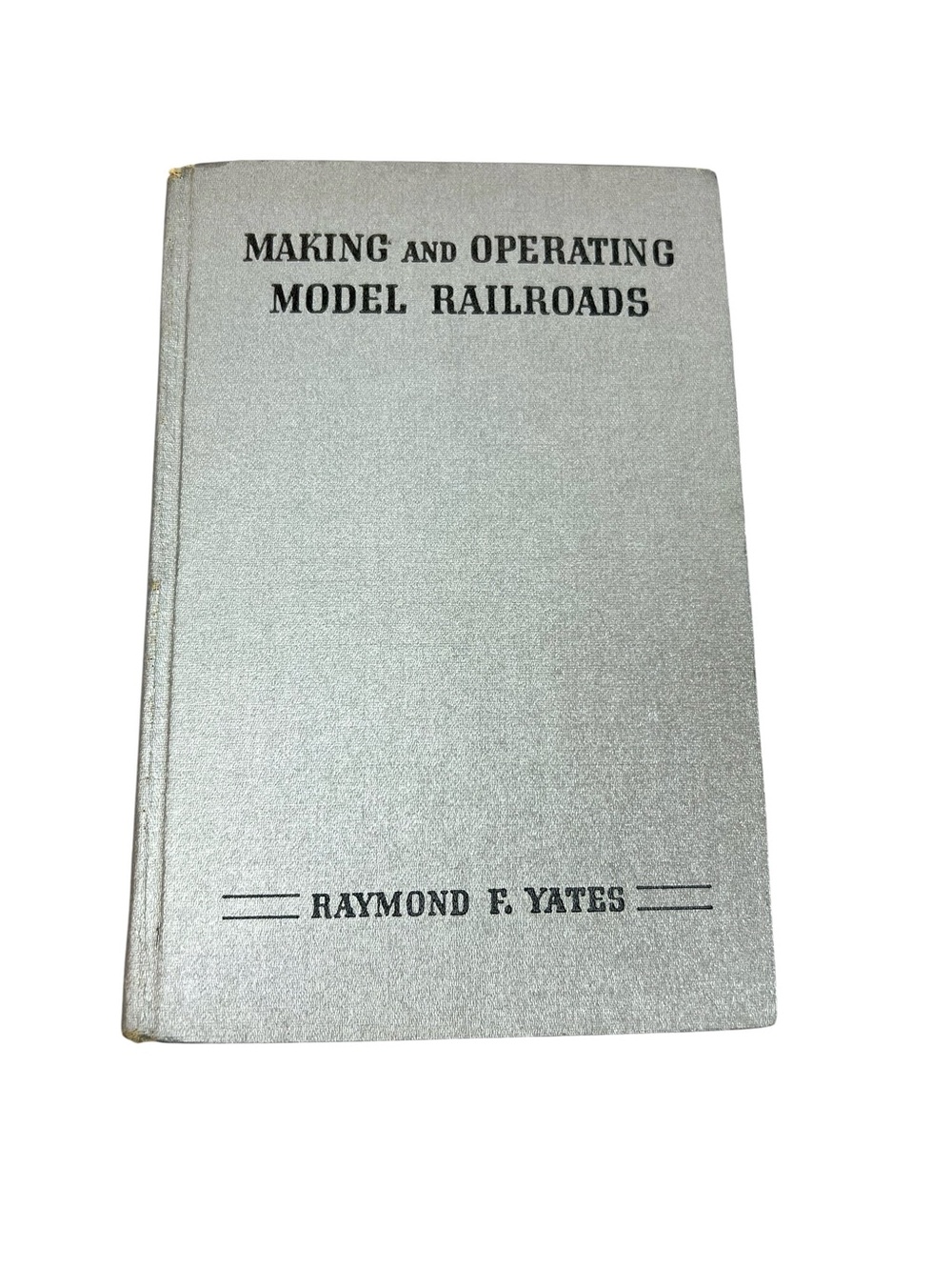 Making and Operating Model Railroads - Raymond F. Yates 1938 Hardcover Book